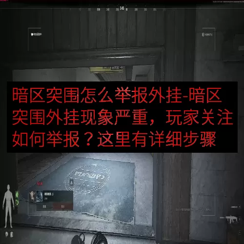 暗区突围怎么举报外挂-暗区突围外挂现象严重，玩家关注如何举报？这里有详细步骤