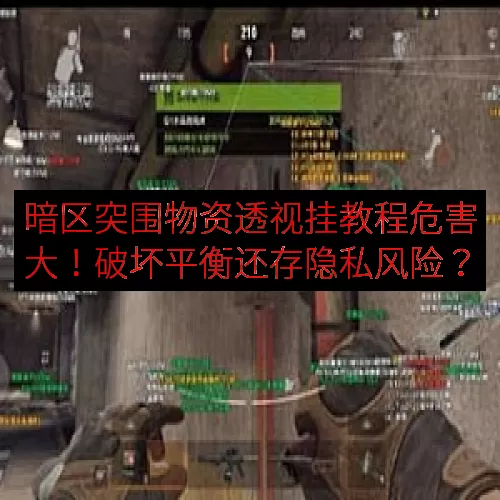 暗区突围物资透视挂教程危害大！破坏平衡还存隐私风险？